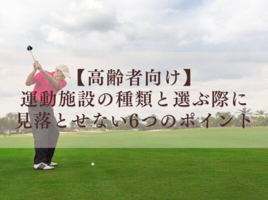 【高齢者向け】運動施設の種類と選ぶ際に見落とせない6つのポイント