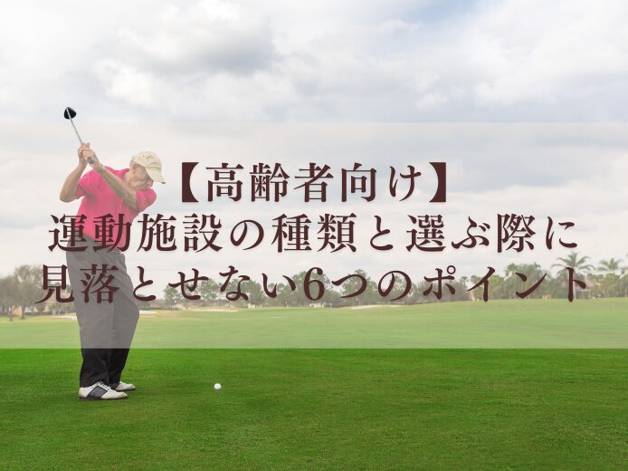 【高齢者向け】運動施設の種類と選ぶ際に見落とせない6つのポイント