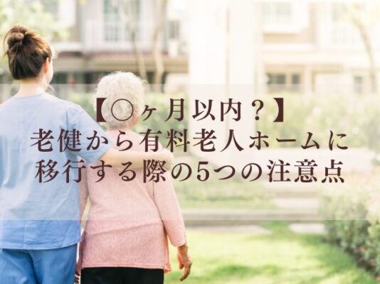 【○ヶ月以内？】老健から有料老人ホームに移行する際の5つの注意点